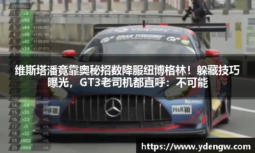 维斯塔潘竟靠奥秘招数降服纽博格林！躲藏技巧曝光，GT3老司机都直呼：不可能